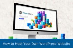 A computer screen displaying the WordPress logo, with colorful 3D blocks stacked next to it. Text below reads, "How to Host Your Own WordPress Website.